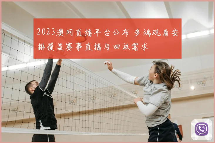 2023澳网直播平台公布 多端观看安排覆盖赛事直播与回放需求