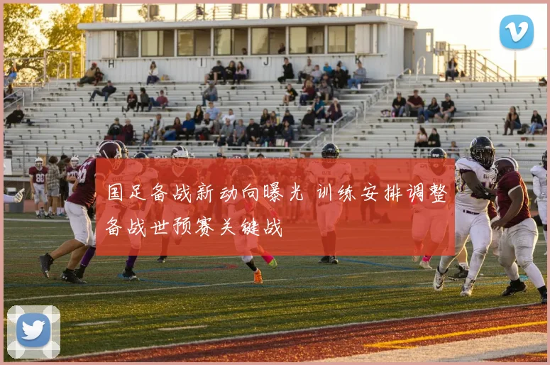 国足备战新动向曝光 训练安排调整备战世预赛关键战