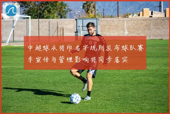 中超球衣将印名字规则发布球队赛季宣传与管理影响将同步落实