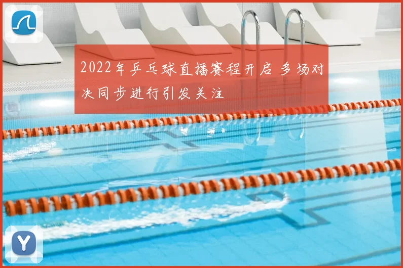 2022年乒乓球直播赛程开启 多场对决同步进行引发关注