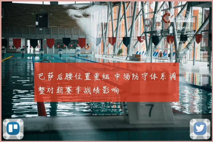 巴萨后腰位置重组 中场防守体系调整对新赛季战绩影响