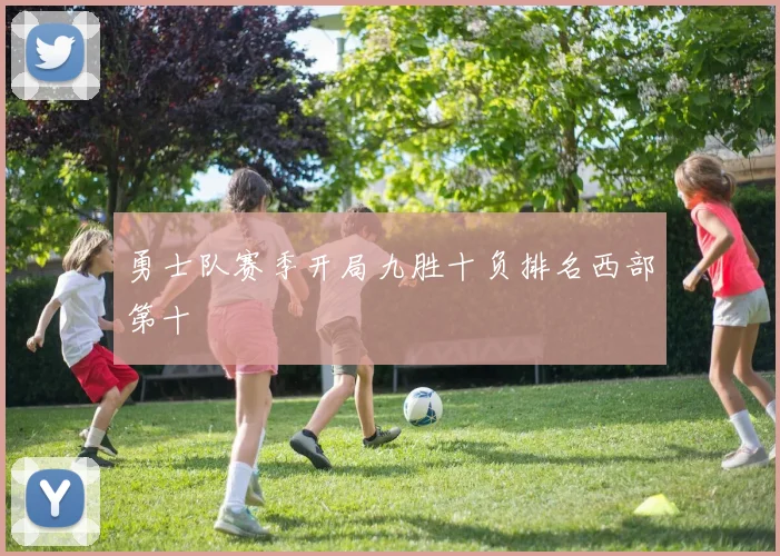 勇士队赛季开局九胜十负排名西部第十