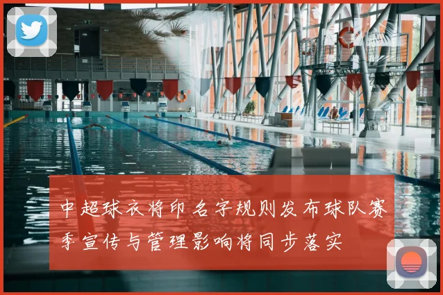 中超球衣将印名字规则发布球队赛季宣传与管理影响将同步落实
