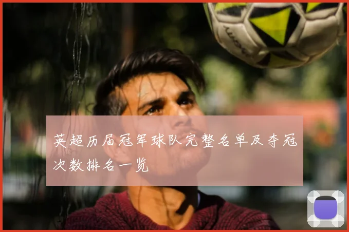英超历届冠军球队完整名单及夺冠次数排名一览