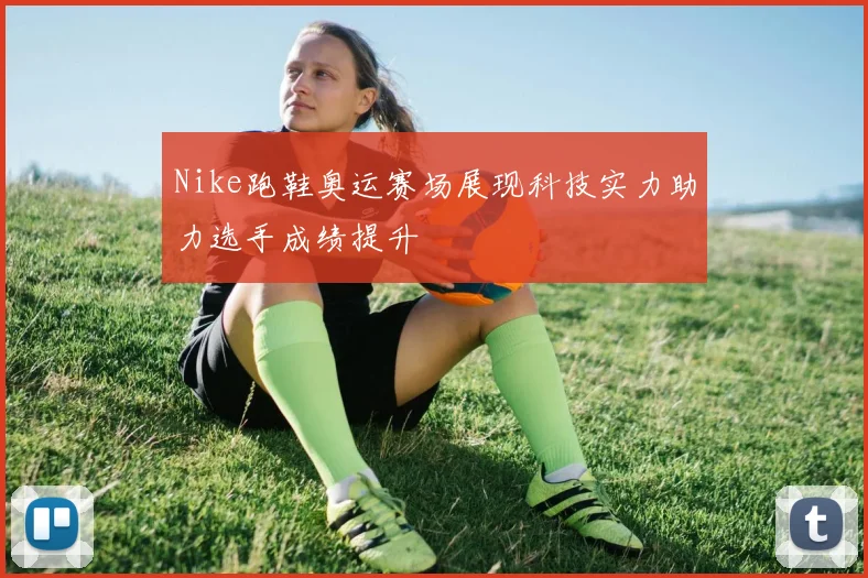 Nike跑鞋奥运赛场展现科技实力助力选手成绩提升