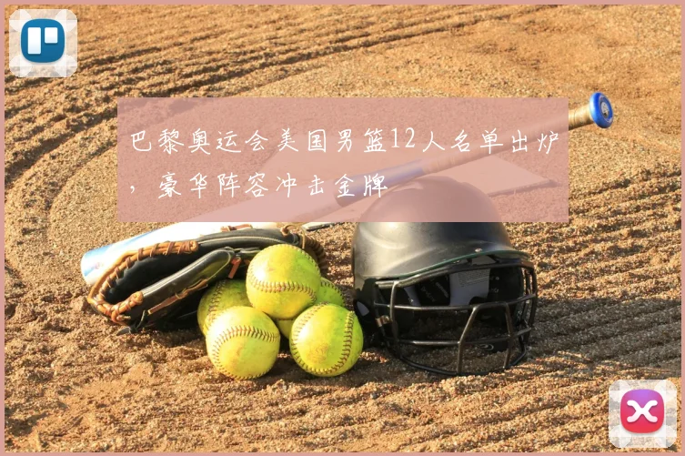 巴黎奥运会美国男篮12人名单出炉，豪华阵容冲击金牌